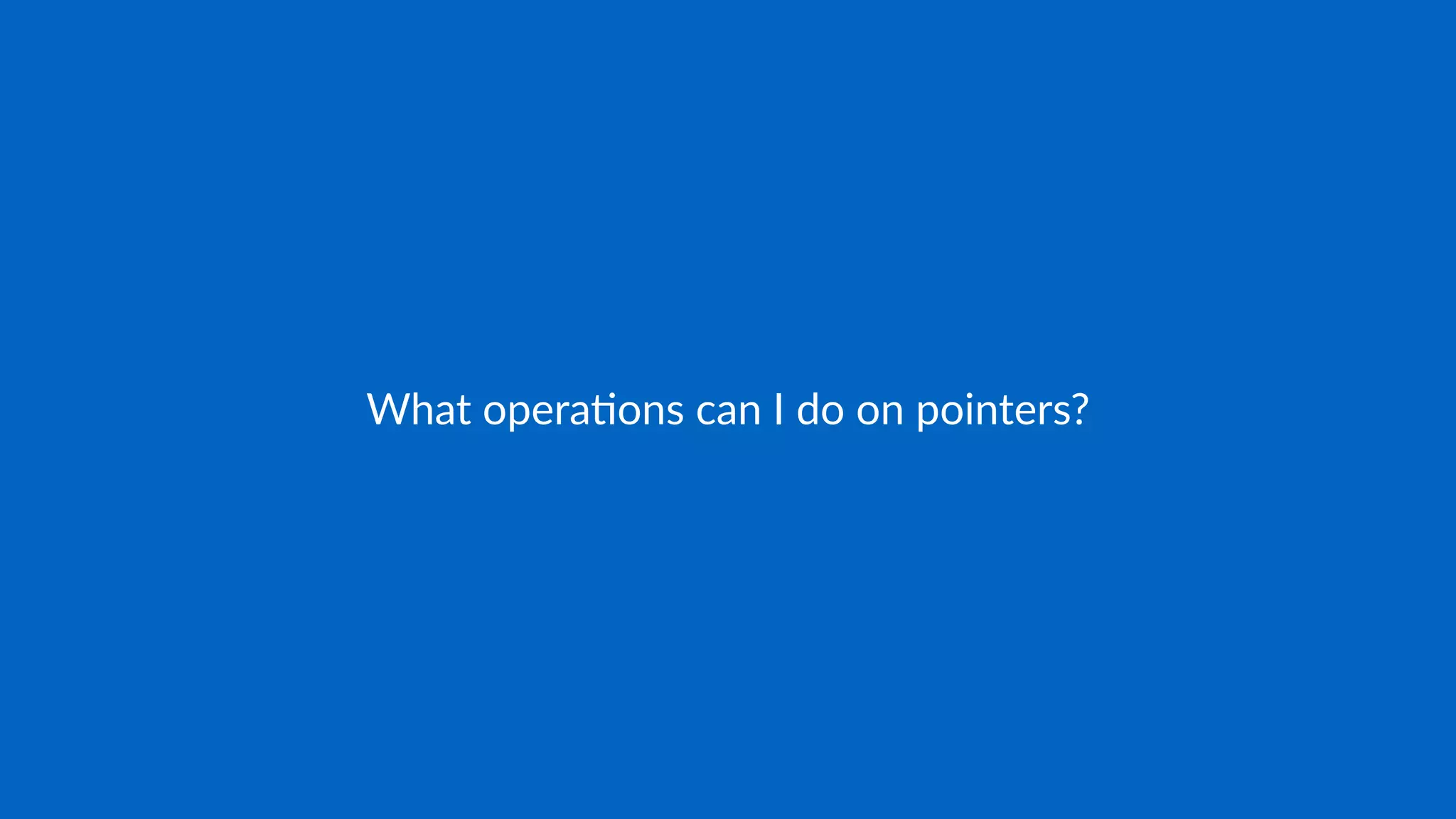 What opera*ons can I do on pointers?
 