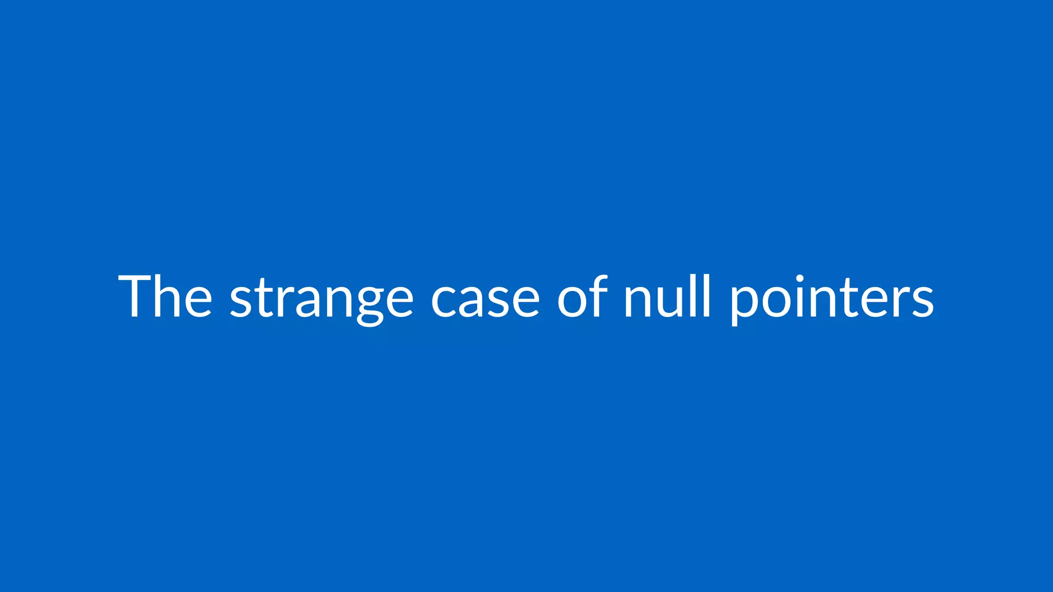 The strange case of null pointers
 