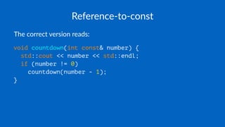 Reference-to-const
The correct version reads:
void countdown(int const& number) {
std::cout << number << std::endl;
if (number != 0)
countdown(number - 1);
}
 