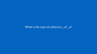 What is the type of address_of_a?
 
