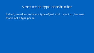 vector as type constructor
Indeed, no value can have a type of just std::vector, because
that is not a type per se
 
