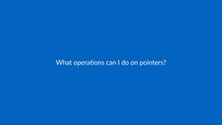 What opera*ons can I do on pointers?
 