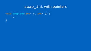 swap_int with pointers
void swap_int(int* x, int* y) {
...
}
 