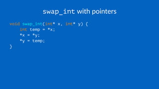 swap_int with pointers
void swap_int(int* x, int* y) {
int temp = *x;
*x = *y;
*y = temp;
}
 