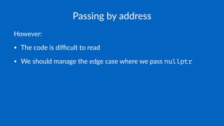 Passing by address
However:
• The code is diﬃcult to read
• We should manage the edge case where we pass nullptr
 
