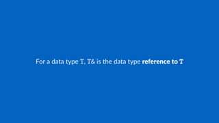 For a data type T, T& is the data type reference to T
 