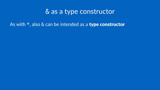 & as a type constructor
As with *, also & can be intended as a type constructor
 