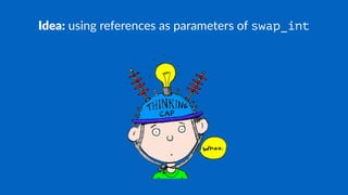 Idea: using references as parameters of swap_int
 
