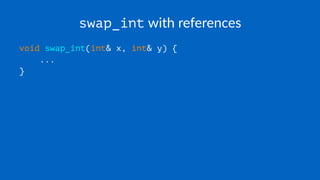 swap_int with references
void swap_int(int& x, int& y) {
...
}
 