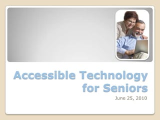 Accessible Technology for Seniors May 1, 2009 