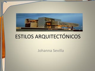 ESTILOS ARQUITECTÓNICOS
Johanna Sevilla
 