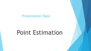 Presentation Topic
Point Estimation
 
