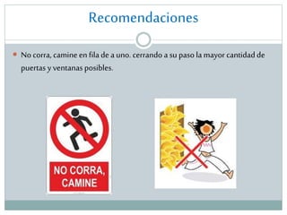 Recomendaciones
 No corra, camine en fila de a uno. cerrando a su paso la mayor cantidad de

puertas y ventanas posibles.

 