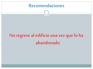 Recomendaciones

No regrese al edificio una vez que lo ha
abandonado

 