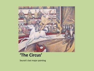 ‘The Circus’
Seurat’s last major painting
 