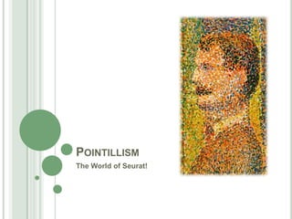 POINTILLISM
The World of Seurat!
 
