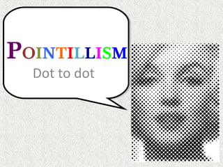 POINTILLISM
  Dot to dot
 