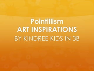 Pointillism
ART INSPIRATIONS
BY KINDREE KIDS IN 3B

 
