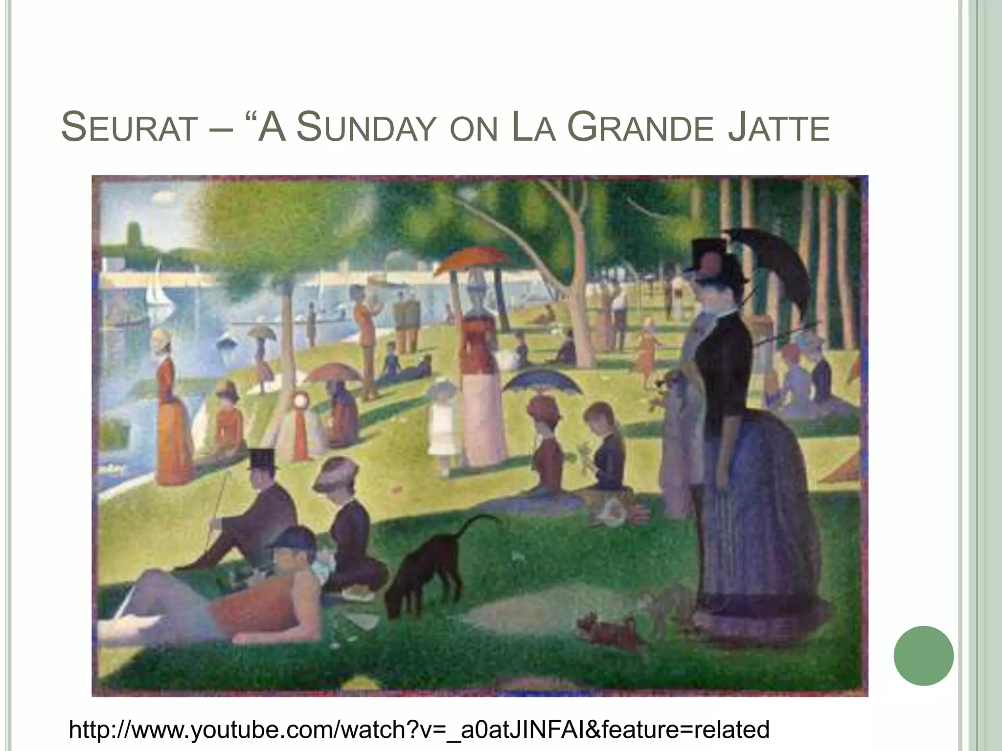 SEURAT – “A SUNDAY ON LA GRANDE JATTE
http://www.youtube.com/watch?v=_a0atJINFAI&feature=related
 