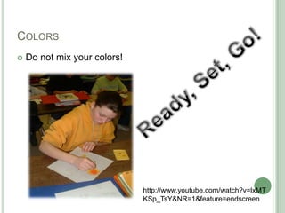 COLORS
Do not mix your colors!
http://www.youtube.com/watch?v=lxMT
KSp_TsY&NR=1&feature=endscreen