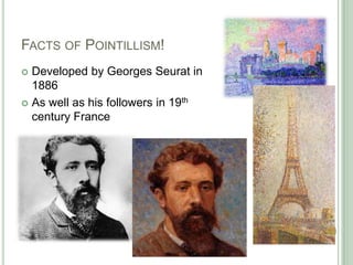 FACTS OF POINTILLISM!
Developed by Georges Seurat in
1886
As well as his followers in 19th
century France