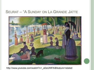 SEURAT – “A SUNDAY ON LA GRANDE JATTE
http://www.youtube.com/watch?v=_a0atJINFAI&feature=related