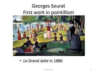 Georges SeuratFirst work in pointillismLa Grand Jatte in 18864Nicholas Sharp