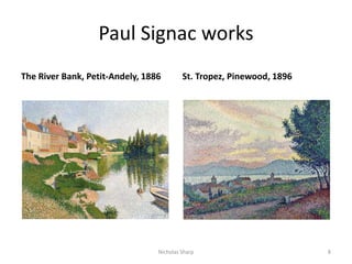 Paul Signac worksThe River Bank, Petit-Andely, 1886St. Tropez, Pinewood, 18968Nicholas Sharp