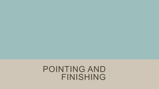 POINTING AND
FINISHING
 