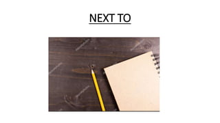 NEXT TO
 