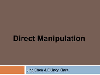 Direct Manipulation


   Jing Chen & Quincy Clark
 