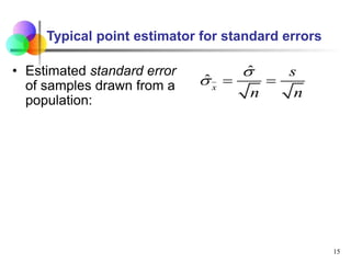 Typical point estimator for standard errors
• Estimated standard error
of samples drawn from a
population:
15
ˆ
ˆx
s
n n

  
 