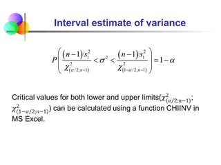 Interval estimate of variance
 
 
 
 
2 2
1 1
2
2 2
/2; 1 1 /2; 1
1 · 1 ·
1
n n
n s n s
P
a a
 a
 
  
 
 
 
   
 
 
 
