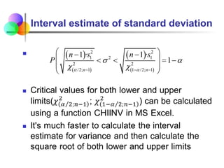 Interval estimate of standard deviation
  
 
 
 
2 2
1 1
2
2 2
/2; 1 1 /2; 1
1 · 1 ·
1
n n
n s n s
P
a a
 a
 
  
 
 
 
   
 
 
 