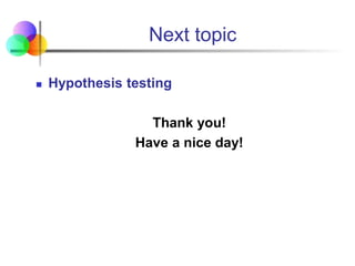 Next topic
 Hypothesis testing
Thank you!
Have a nice day!
 