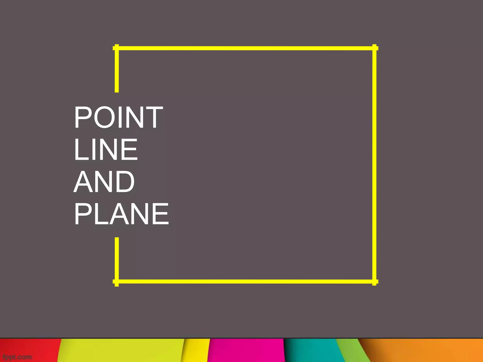 POINT
LINE
AND
PLANE
 