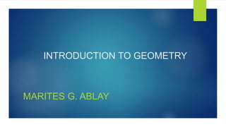 INTRODUCTION TO GEOMETRY
MARITES G. ABLAY
 