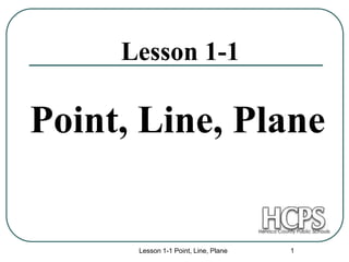 Lesson 1-1 Point, Line, Plane 1
Lesson 1-1
Point, Line, Plane
 