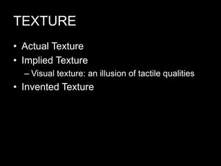 TEXTURE
• Actual Texture
• Implied Texture
– Visual texture: an illusion of tactile qualities
• Invented Texture
 