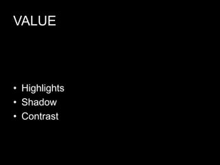 VALUE
• Highlights
• Shadow
• Contrast
 