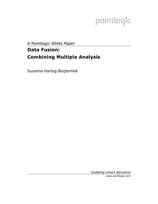 A Pointlogic White Paper
Data Fusion:
Combining Multiple Analysis

Susanne Hartog-Buijtenhek




                            enabling smart decisions
                                     www.pointlogic.com
 