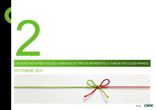 LOCAUX D’ACTIVITÉS (TOUTES SURFACES) ET PETITS ENTREPÔTS (< 5 000 M²) EN ILE-DE-FRANCE

OCTOBRE 2011




                                                                             - P. 16
 