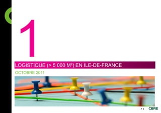 LOGISTIQUE (> 5 000 M²) EN ILE-DE-FRANCE
OCTOBRE 2011




                                           - P. 5
 