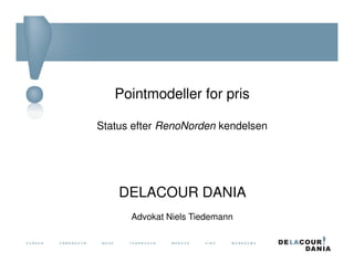 Pointmodeller for pris

Status efter RenoNorden kendelsen




    DELACOUR DANIA
      Advokat Niels Tiedemann
 