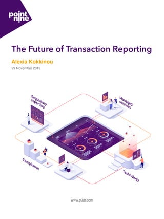 The Future of Transaction Reporting
Alexia Kokkinou
29 November 2019
www.p9dt.com 
 