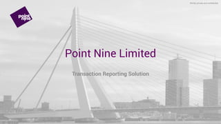 Point Nine Limited
1
Strictly private and confidential
Transaction Reporting Solution
 