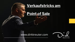 Verkaufstricks am
Point of Sale
www.dirkkreuter.com
 