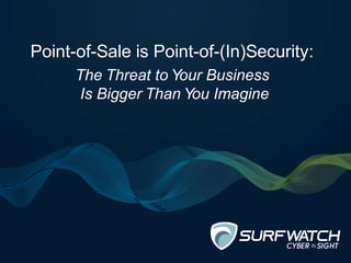 Point-of-Sale is Point-of-(In)Security:
The Threat to Your Business
Is Bigger Than You Imagine
 