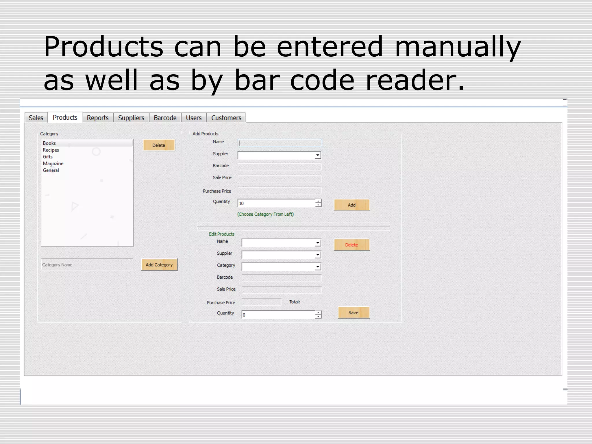 Products can be entered manually 
as well as by bar code reader. 
 