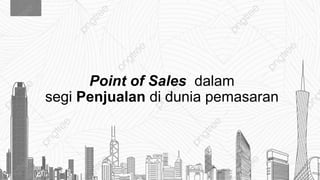 Point of Sales dalam
segi Penjualan di dunia pemasaran
 